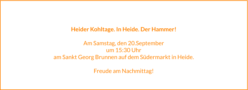 Heider Kohltage. In Heide. Der Hammer!  Am Samstag, den 20.September um 15:30 Uhr am Sankt Georg Brunnen auf dem Südermarkt in Heide.  Freude am Nachmittag!
