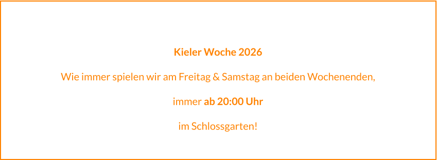 Kieler Woche 2026  Wie immer spielen wir am Freitag & Samstag an beiden Wochenenden,  immer ab 20:00 Uhr  im Schlossgarten!